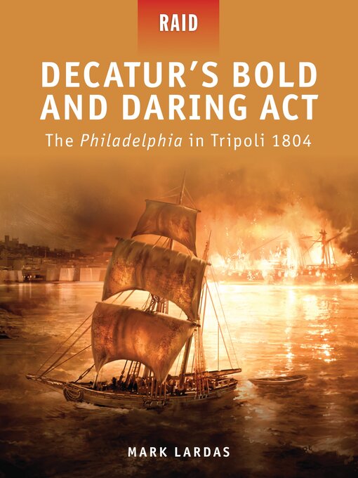 Title details for Decatur's Bold and Daring Act--The Philadelphia in Tripoli 1804 by Mark Lardas - Available